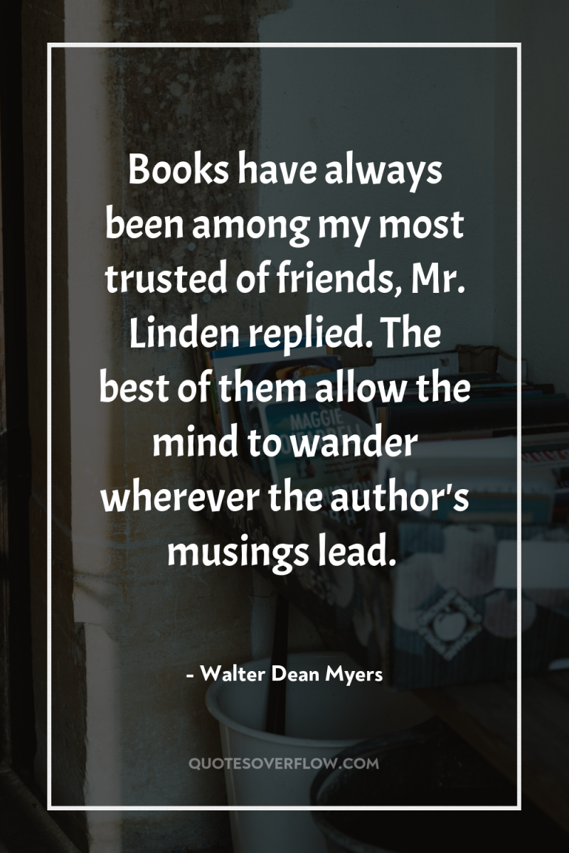 Books have always been among my most trusted of friends,...