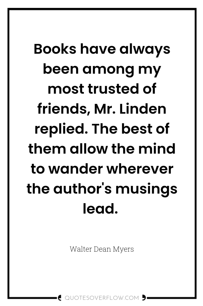 Books have always been among my most trusted of friends,...