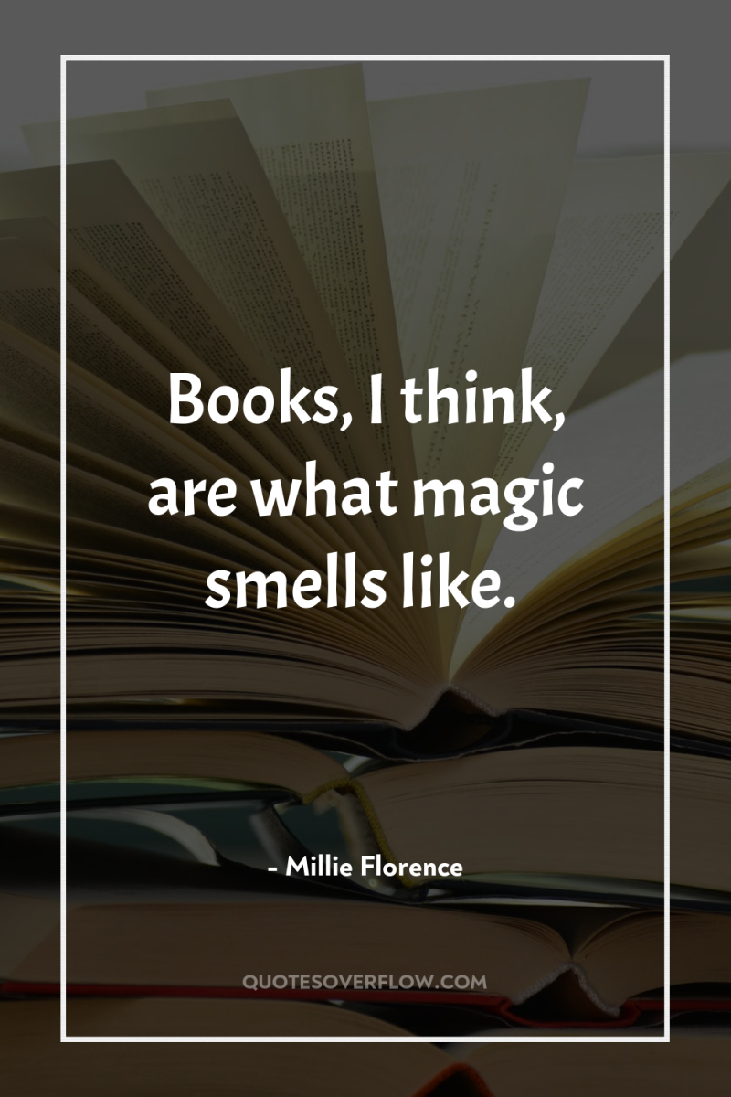 Books, I think, are what magic smells like. 