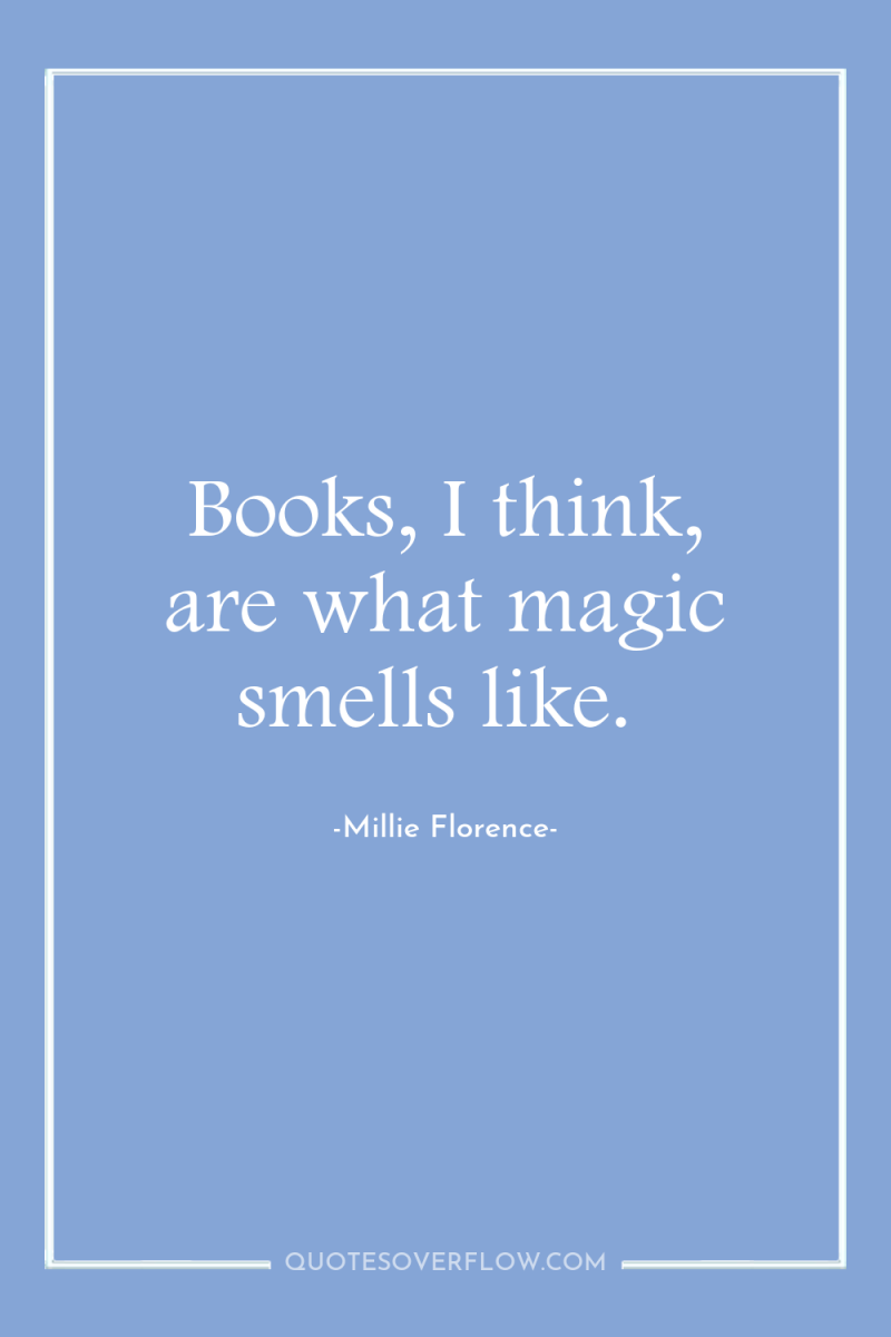 Books, I think, are what magic smells like. 