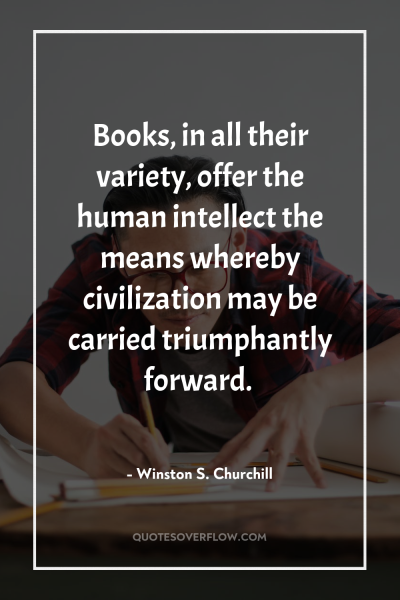 Books, in all their variety, offer the human intellect the...