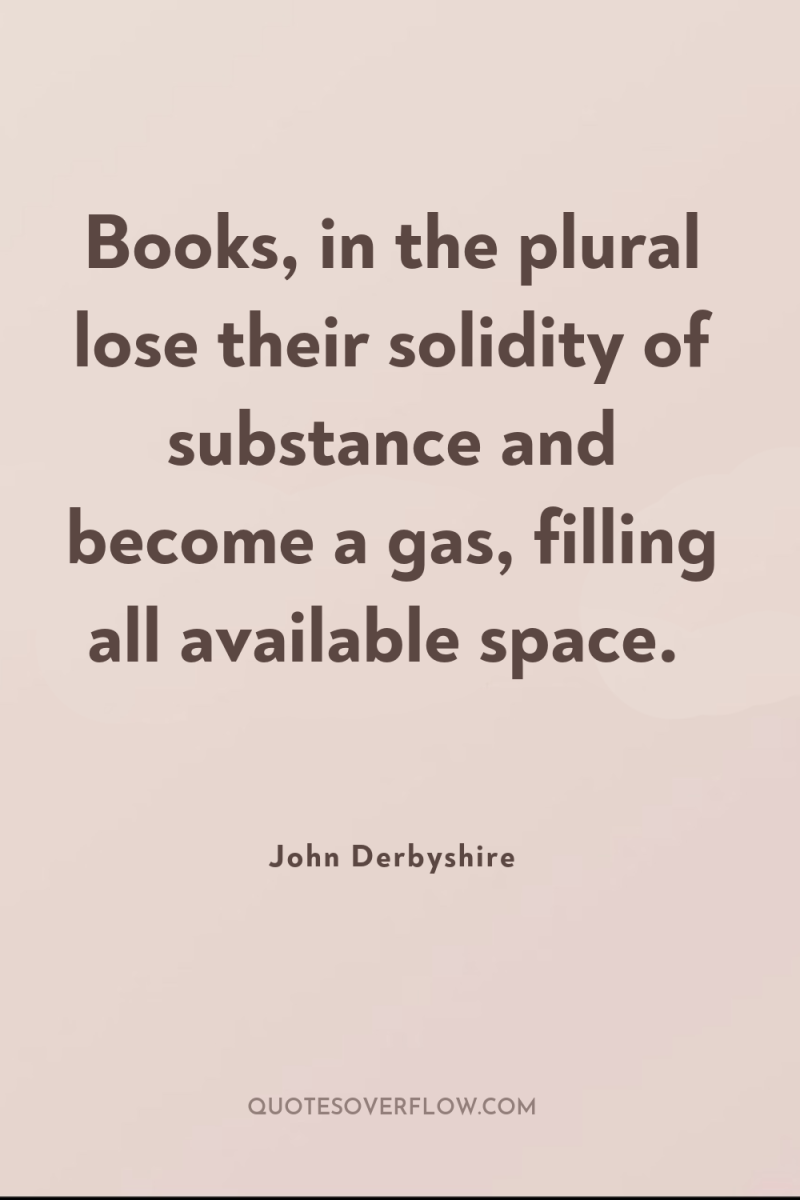 Books, in the plural lose their solidity of substance and...