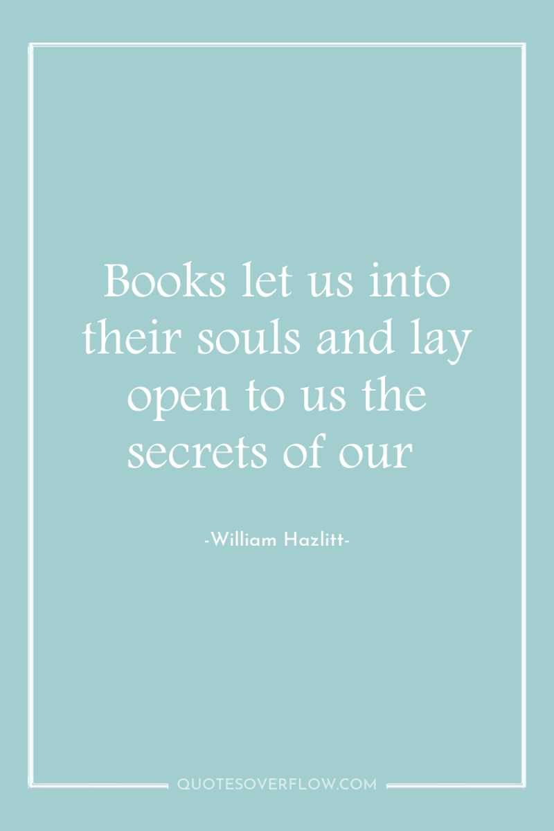 Books let us into their souls and lay open to...