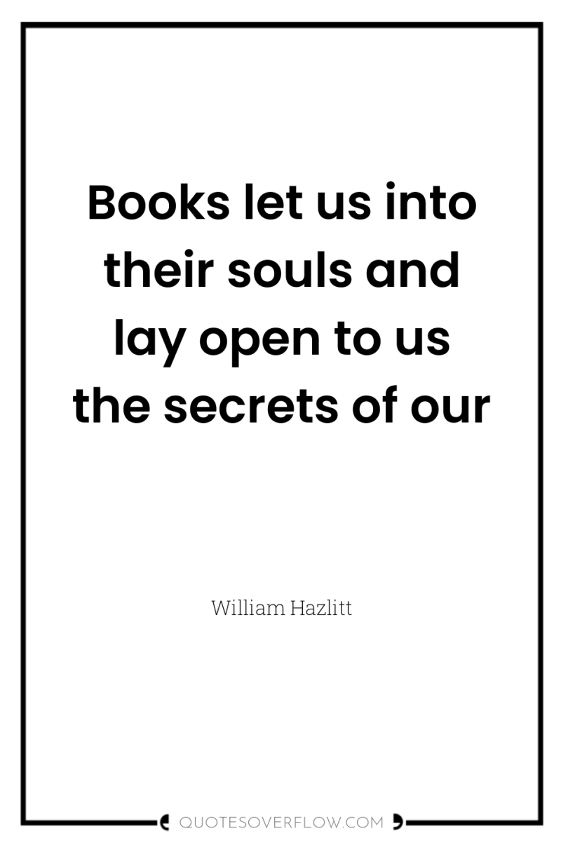 Books let us into their souls and lay open to...