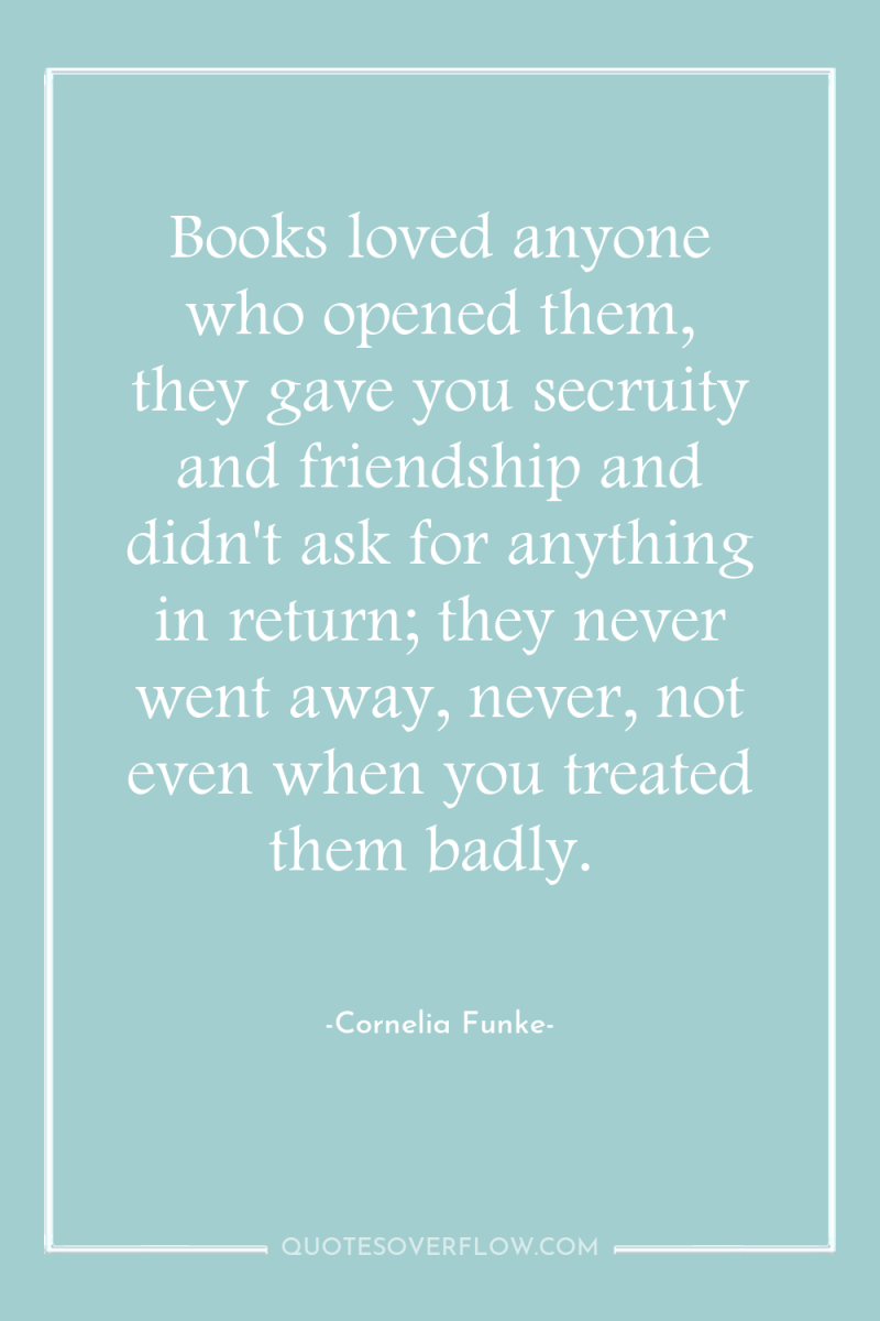 Books loved anyone who opened them, they gave you secruity...