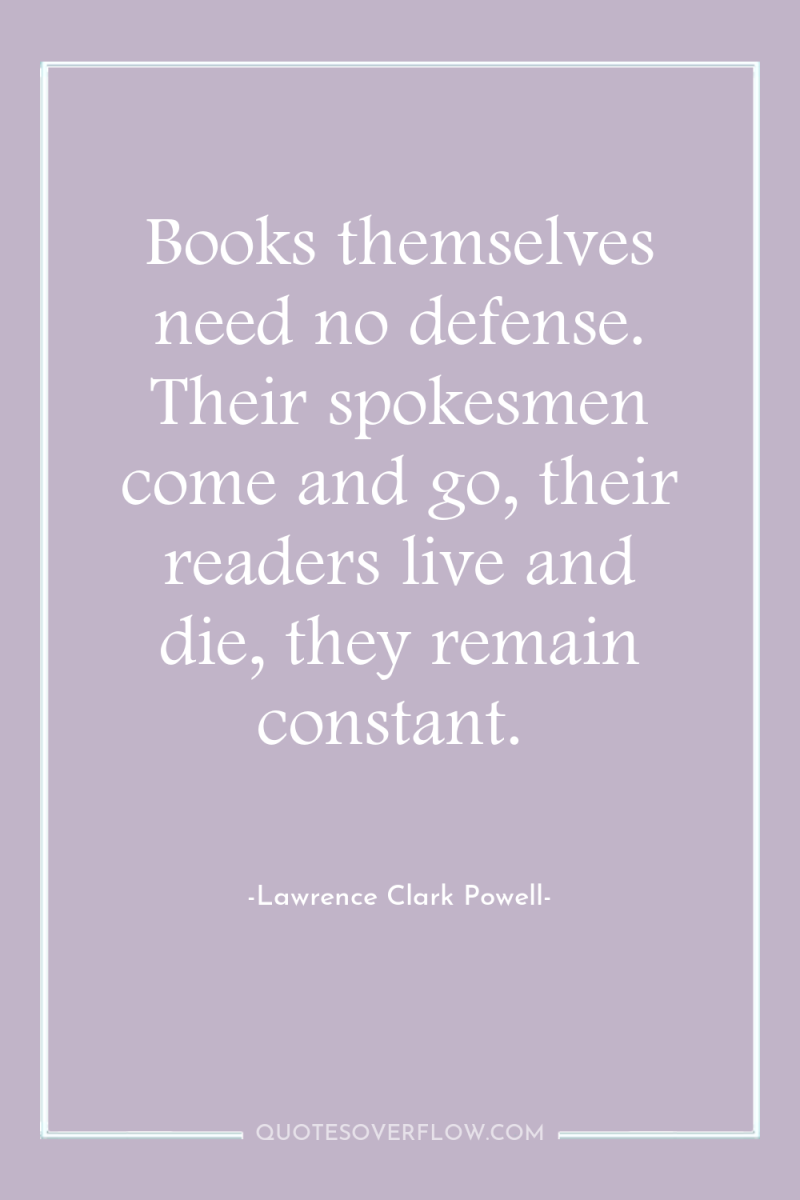 Books themselves need no defense. Their spokesmen come and go,...
