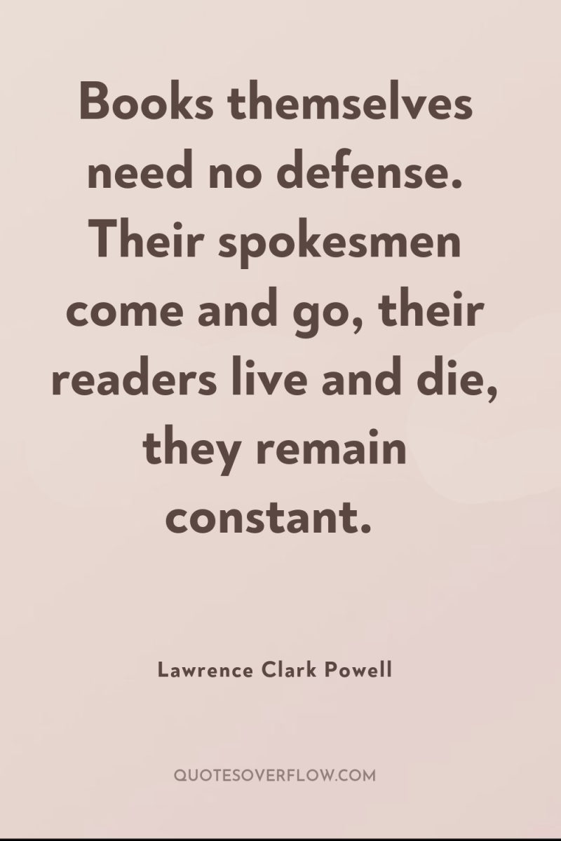 Books themselves need no defense. Their spokesmen come and go,...