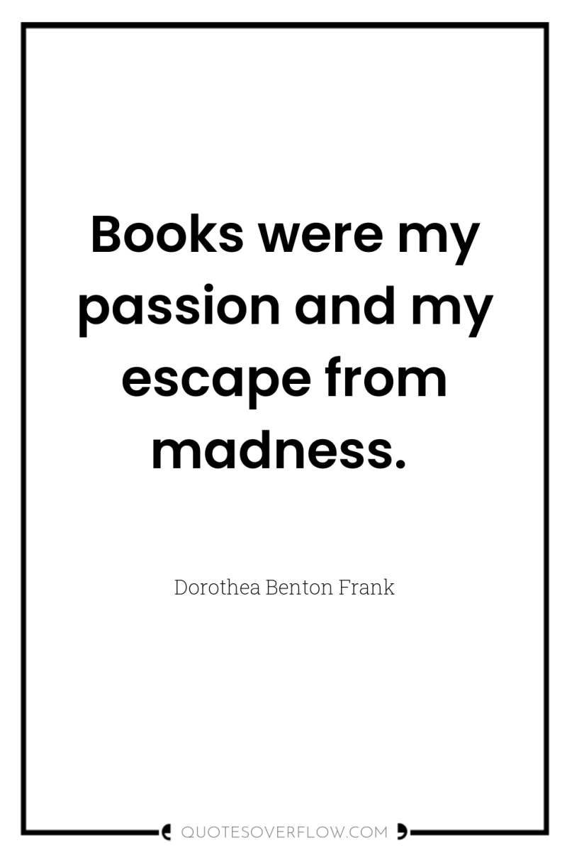 Books were my passion and my escape from madness. 