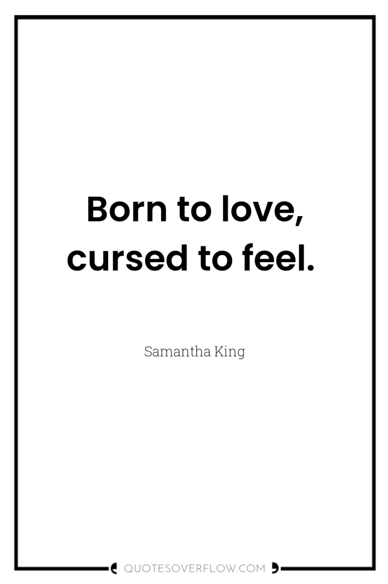 Born to love, cursed to feel. 