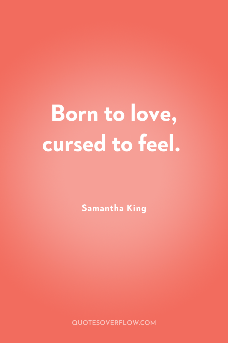 Born to love, cursed to feel. 