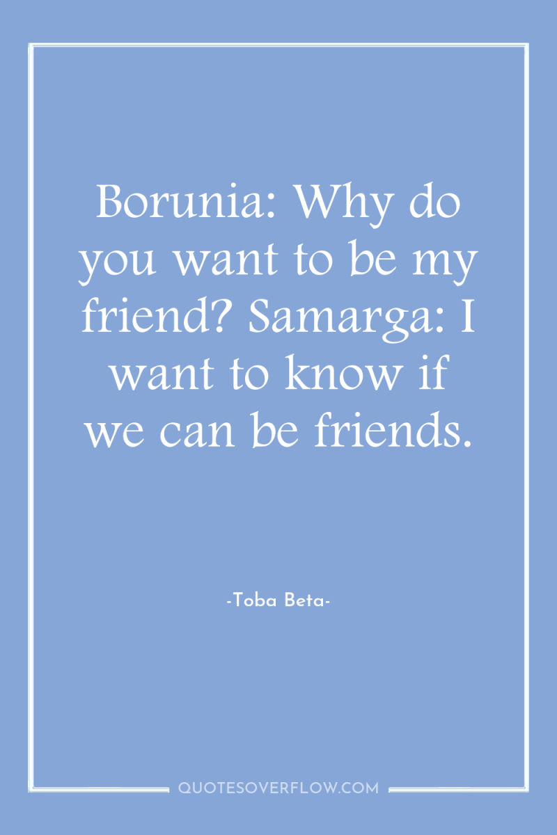 Borunia: Why do you want to be my friend? Samarga:...
