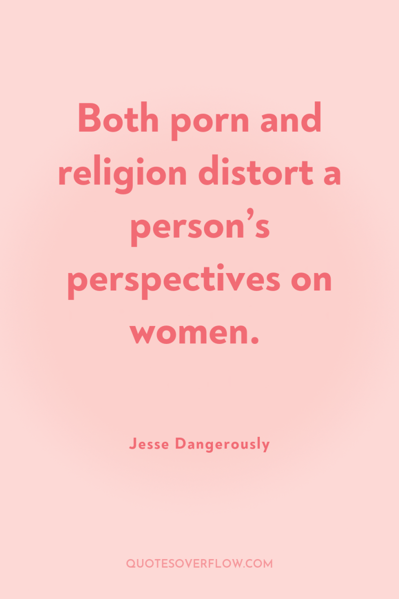 Both porn and religion distort a person’s perspectives on women. 