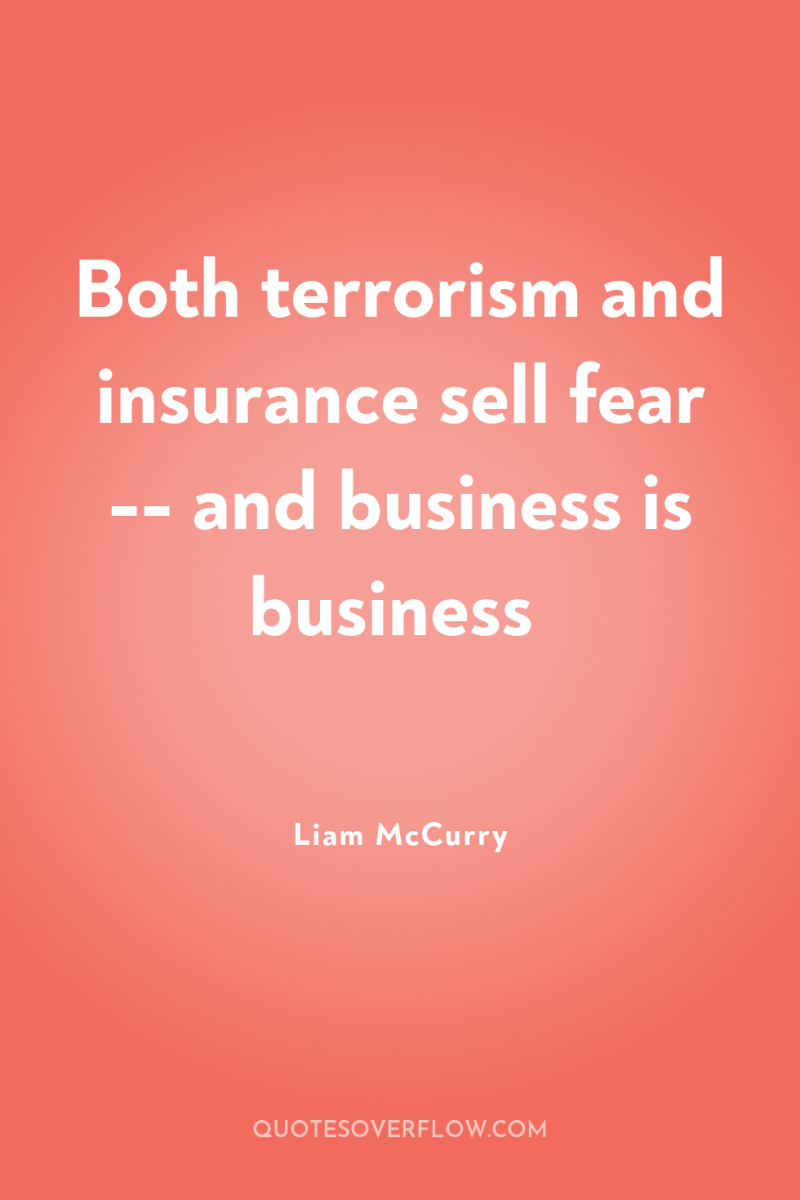 Both terrorism and insurance sell fear -- and business is...