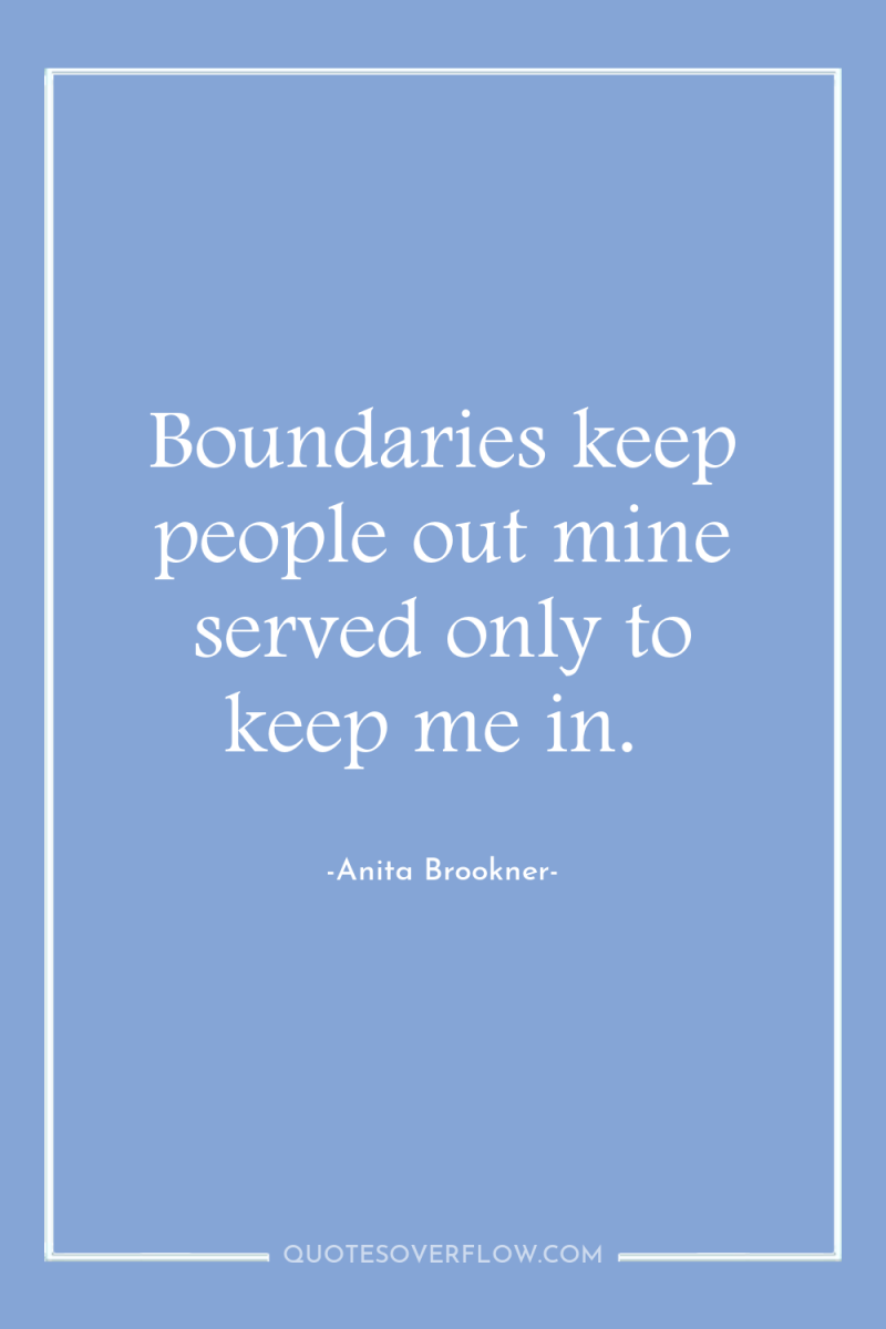 Boundaries keep people out mine served only to keep me...
