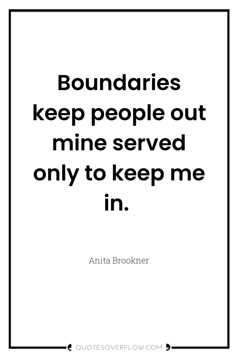 Boundaries keep people out mine served only to keep me...