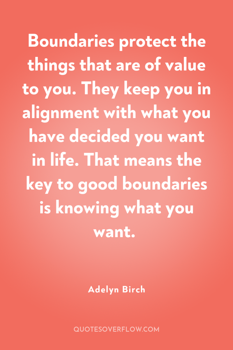 Boundaries protect the things that are of value to you....