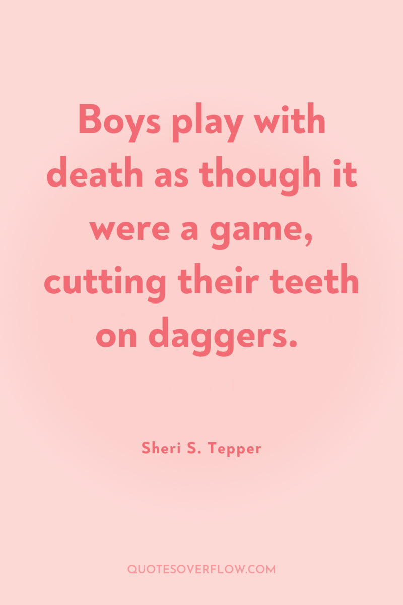 Boys play with death as though it were a game,...