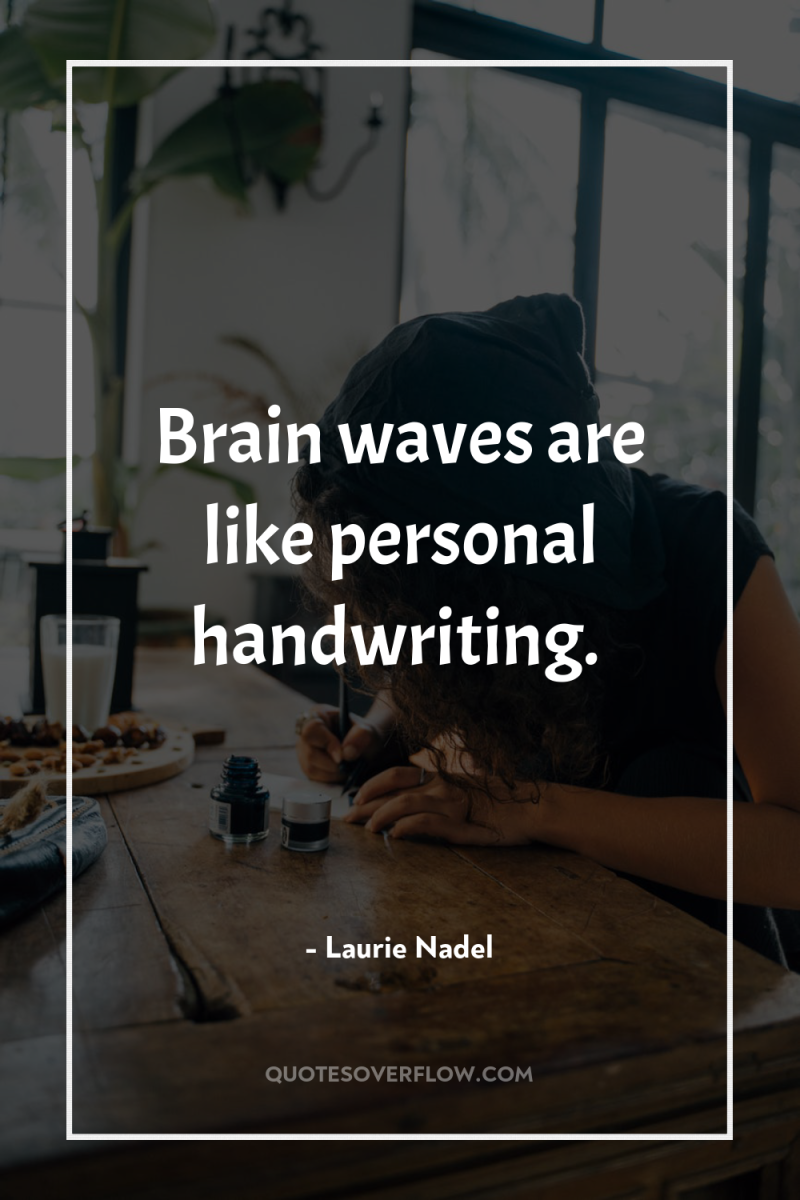 Brain waves are like personal handwriting. 