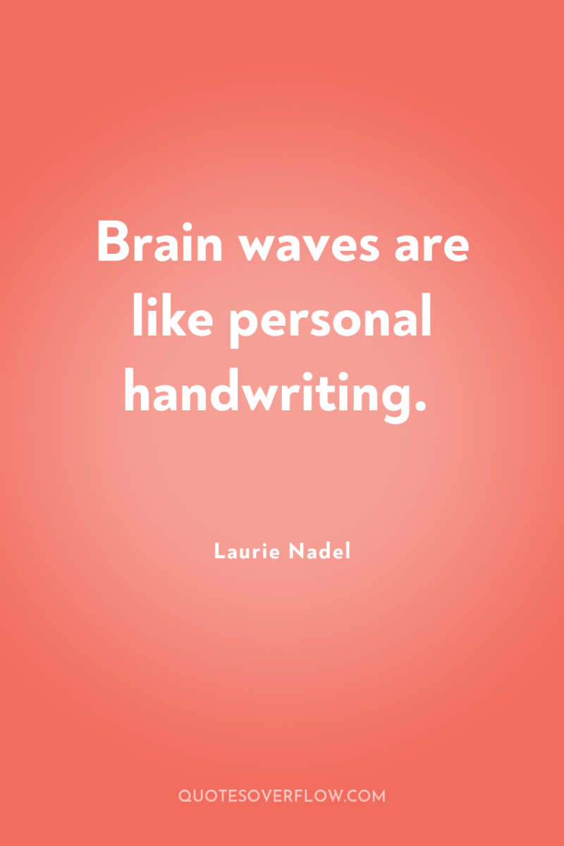 Brain waves are like personal handwriting. 