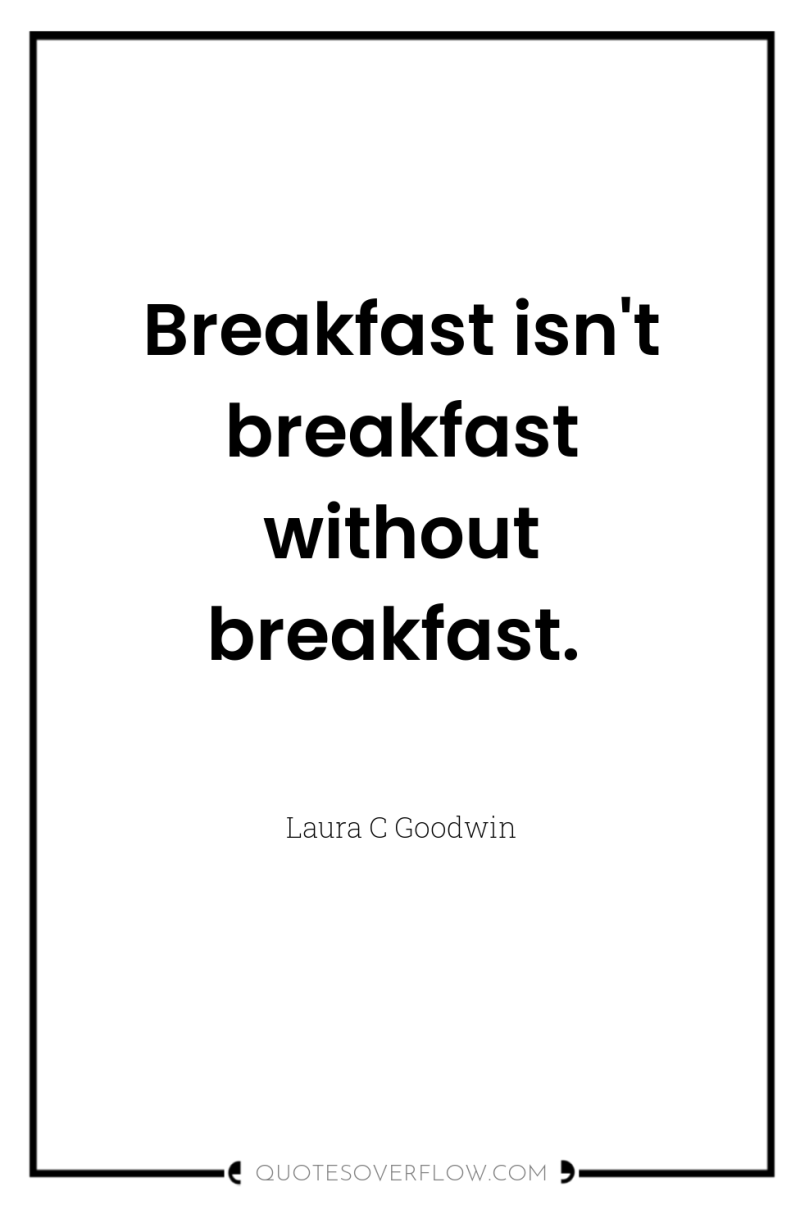 Breakfast isn't breakfast without breakfast. 