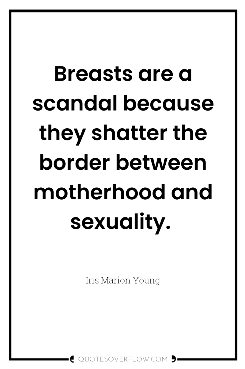 Breasts are a scandal because they shatter the border between...