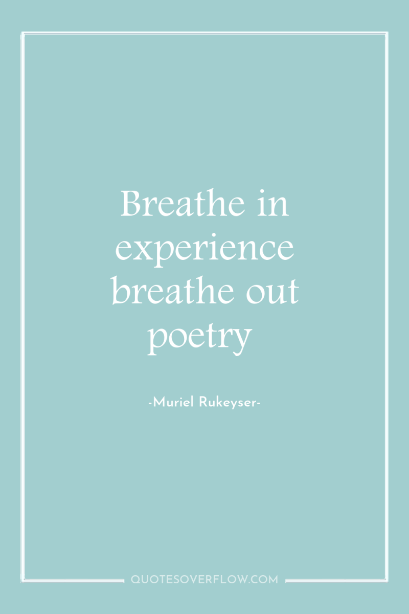 Breathe in experience breathe out poetry 