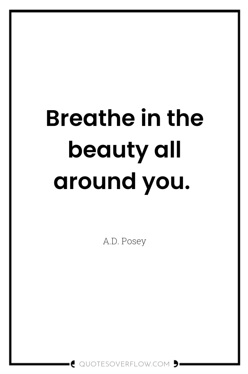 Breathe in the beauty all around you. 