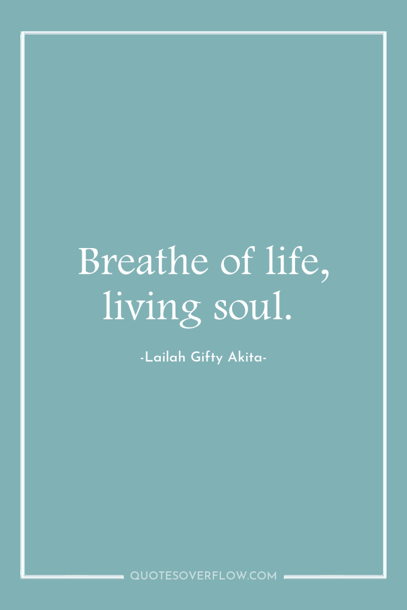 Breathe of life, living soul. 