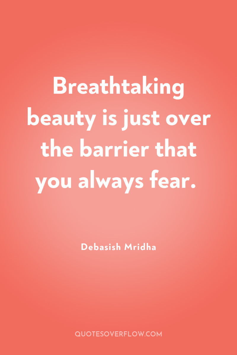 Breathtaking beauty is just over the barrier that you always...
