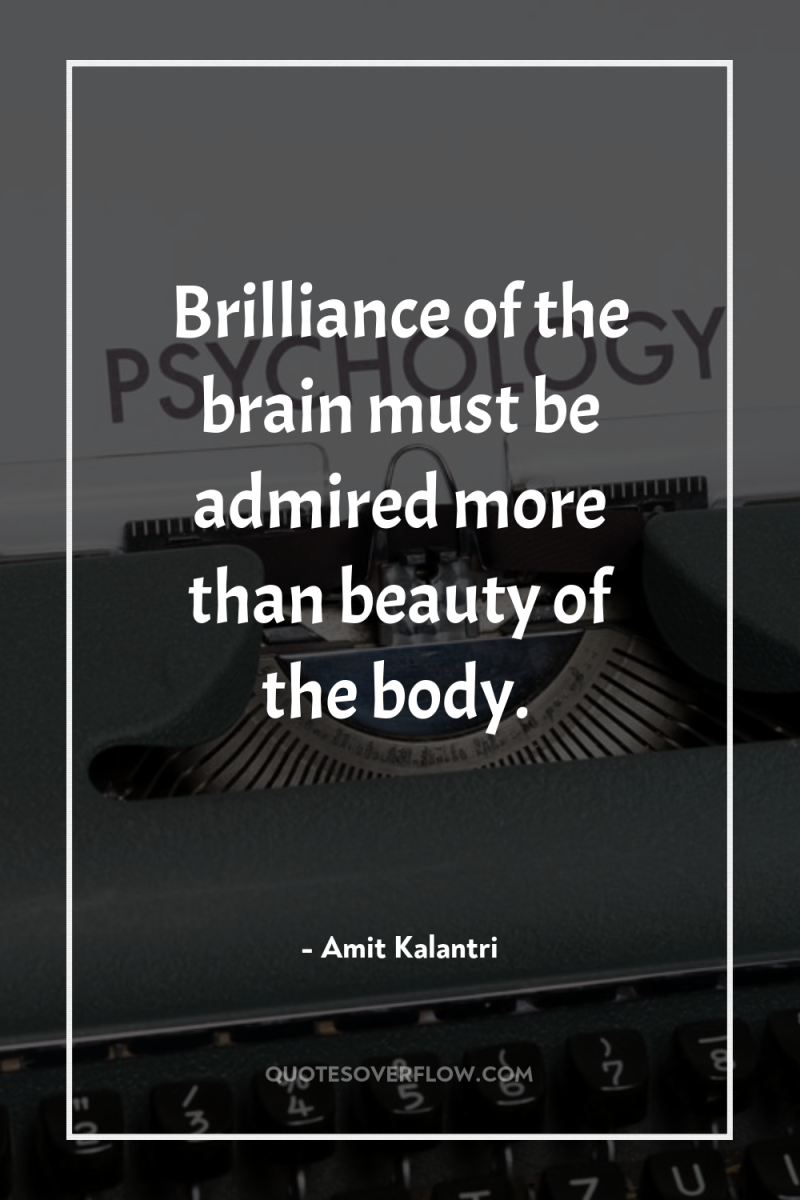 Brilliance of the brain must be admired more than beauty...