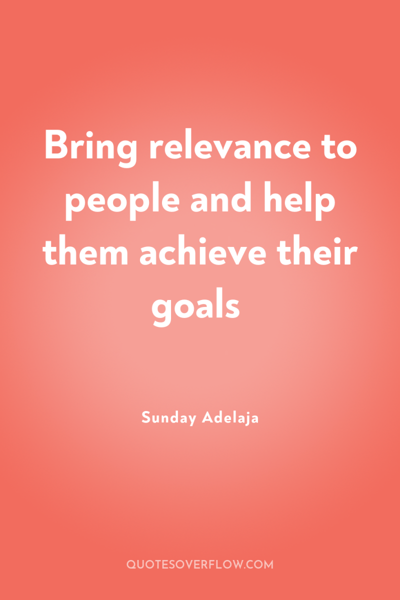 Bring relevance to people and help them achieve their goals 