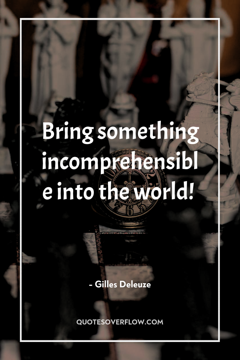 Bring something incomprehensible into the world! 
