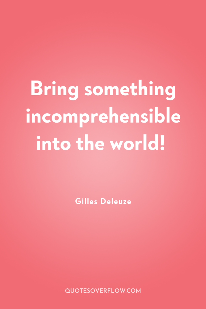 Bring something incomprehensible into the world! 
