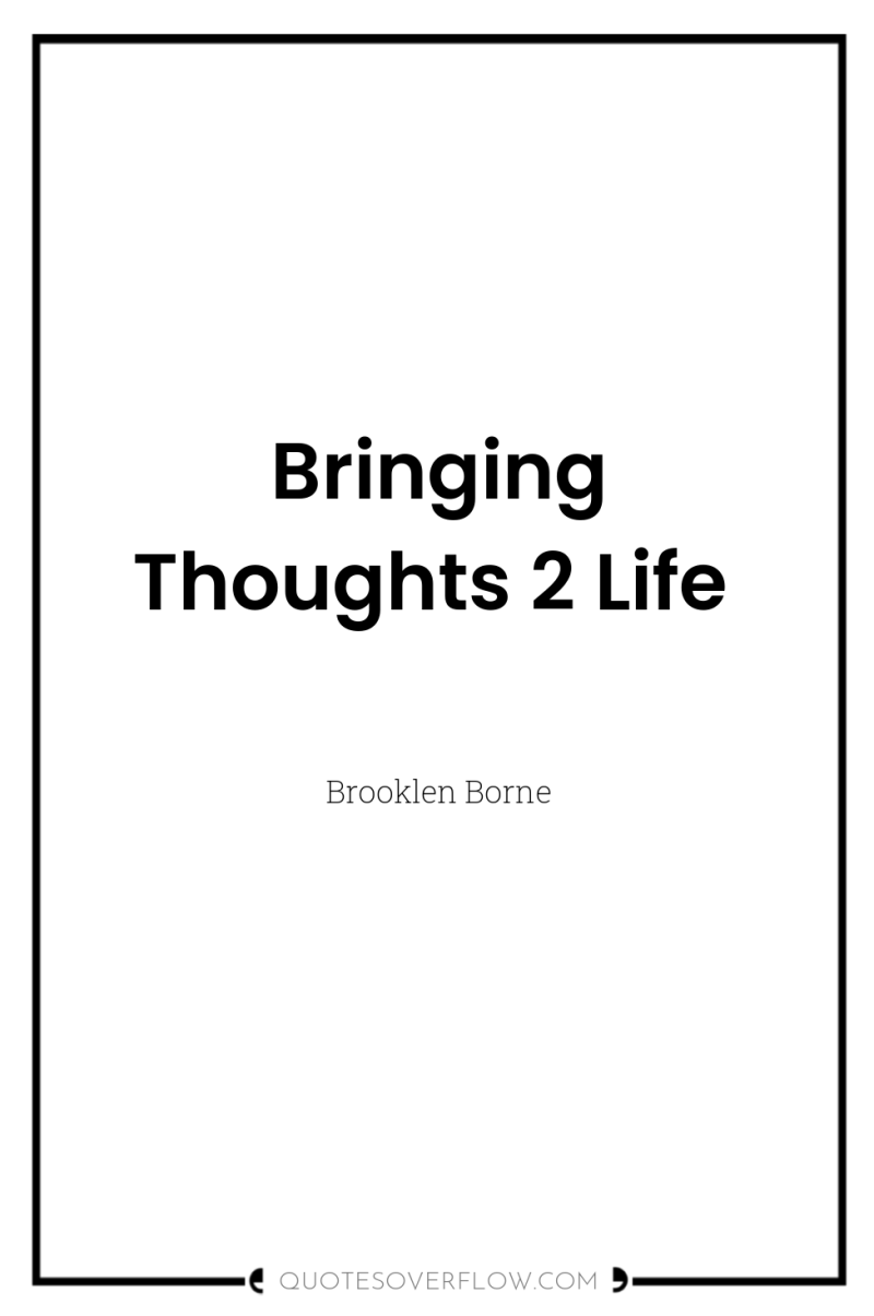 Bringing Thoughts 2 Life 