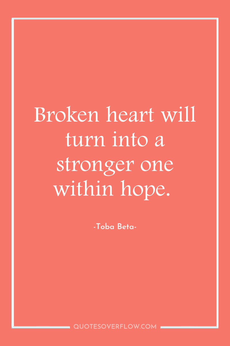 Broken heart will turn into a stronger one within hope. 