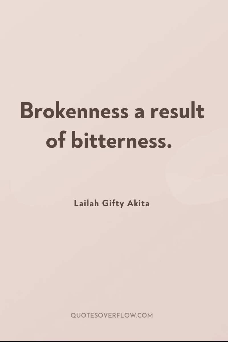 Brokenness a result of bitterness. 
