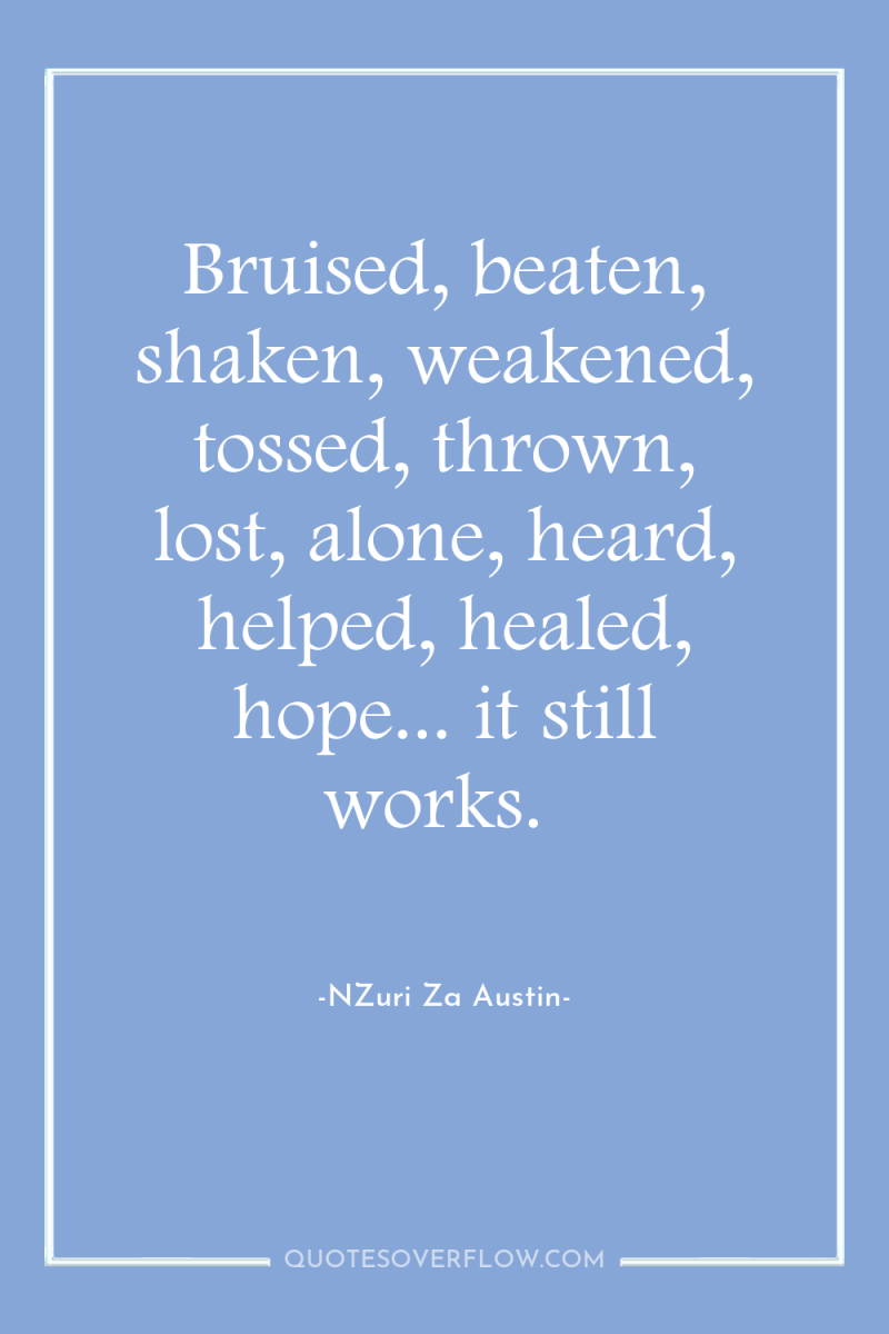Bruised, beaten, shaken, weakened, tossed, thrown, lost, alone, heard, helped,...