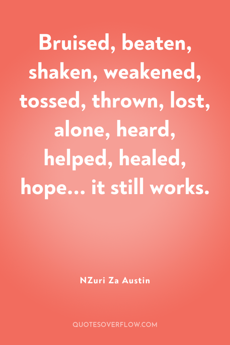 Bruised, beaten, shaken, weakened, tossed, thrown, lost, alone, heard, helped,...