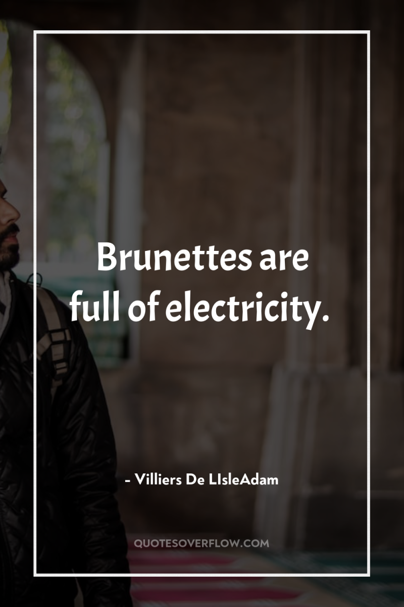 Brunettes are full of electricity. 