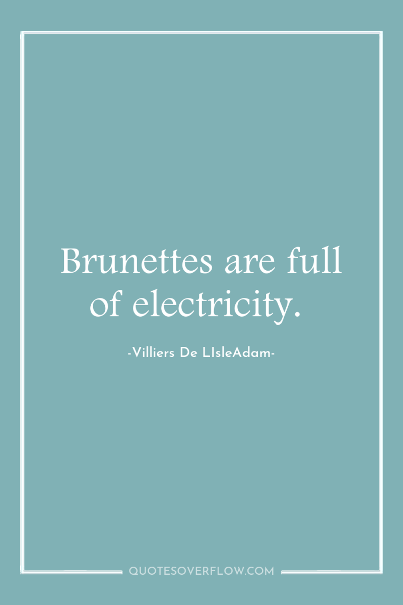 Brunettes are full of electricity. 