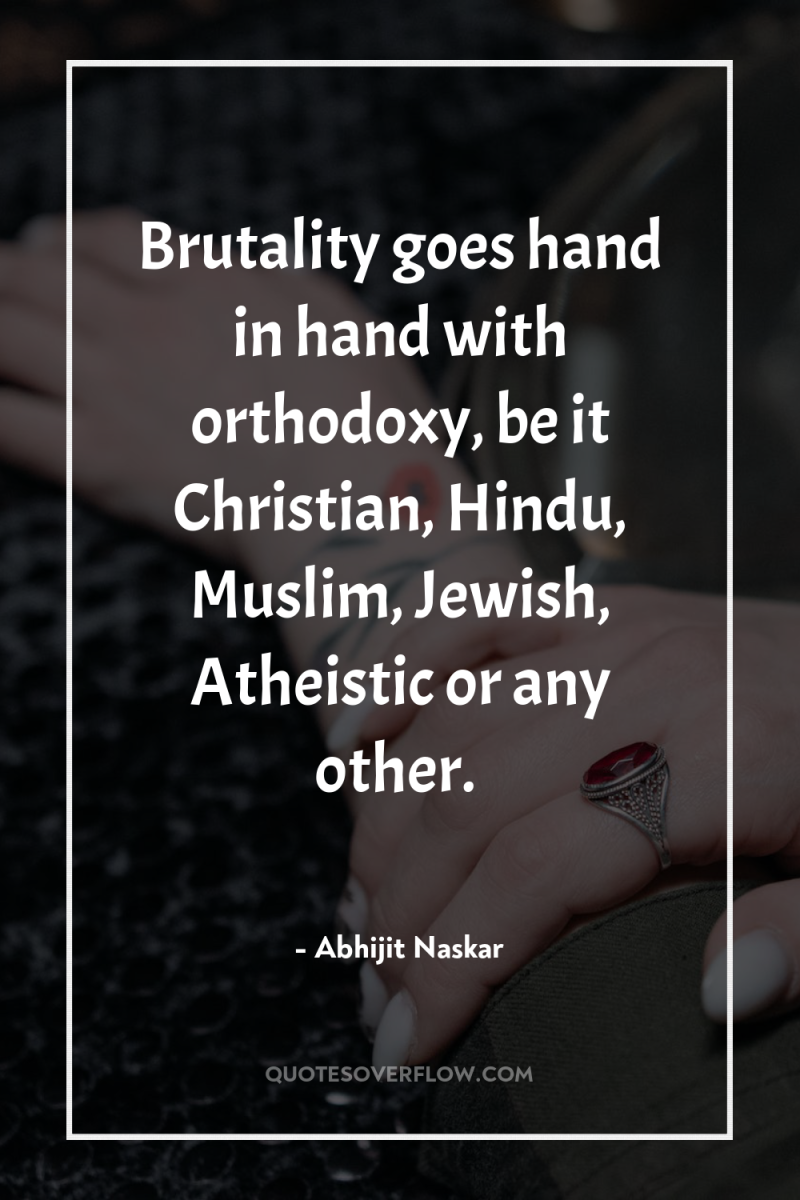 Brutality goes hand in hand with orthodoxy, be it Christian,...