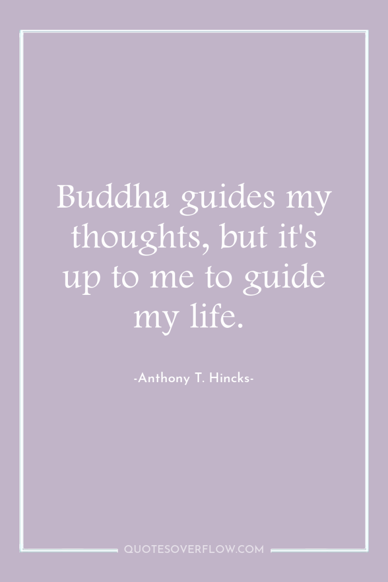 Buddha guides my thoughts, but it's up to me to...