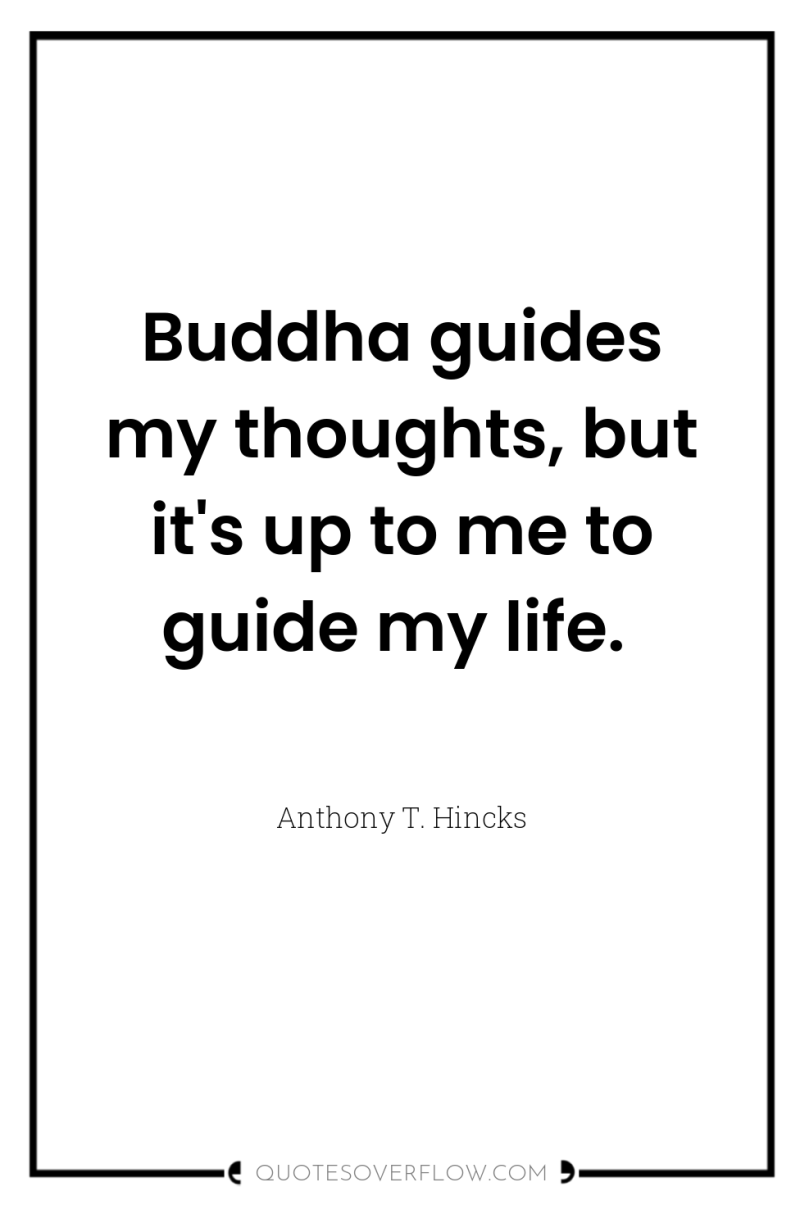 Buddha guides my thoughts, but it's up to me to...