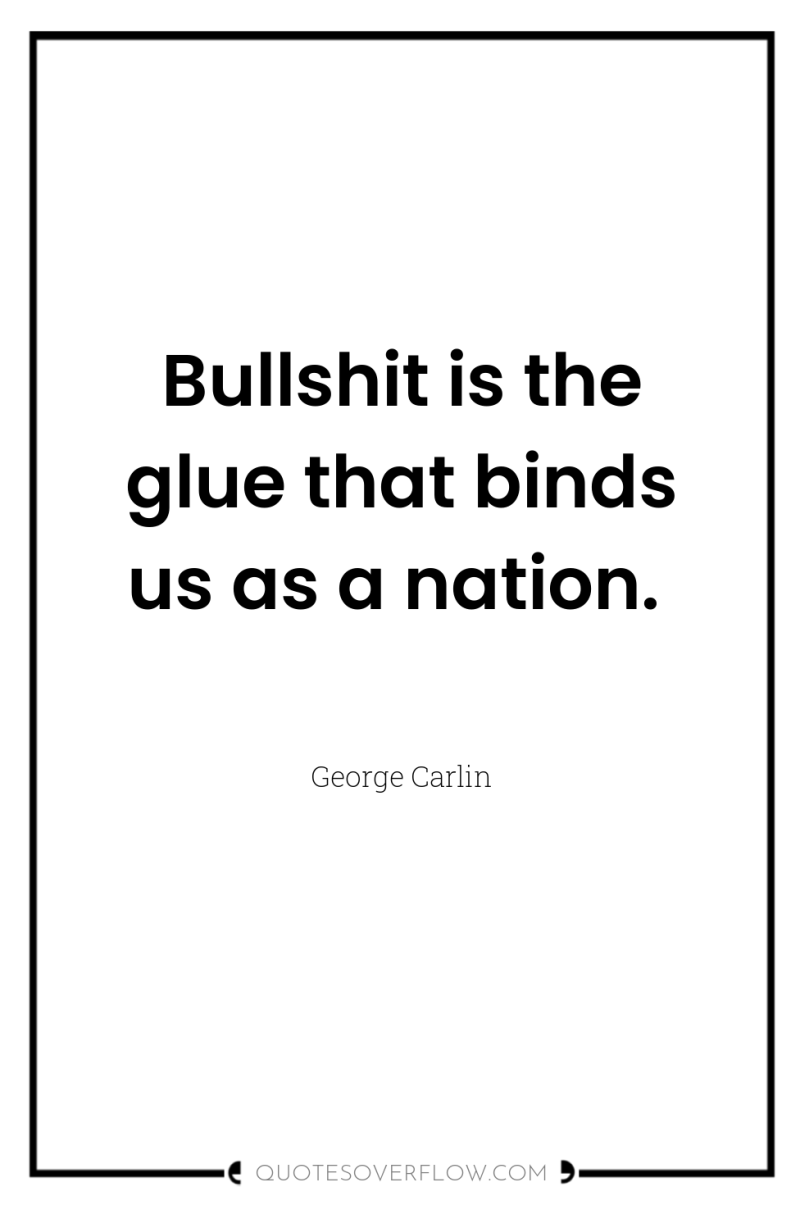 Bullshit is the glue that binds us as a nation. 