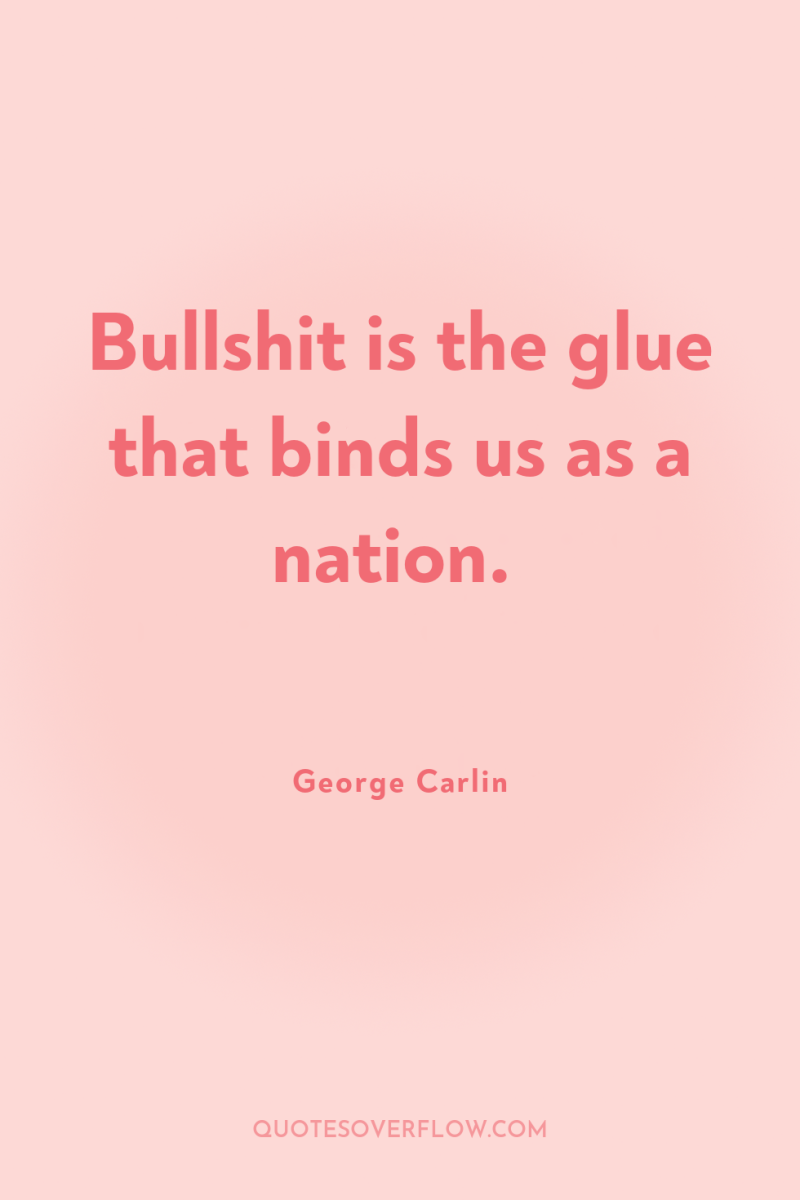 Bullshit is the glue that binds us as a nation. 