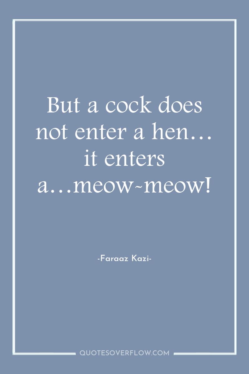 But a cock does not enter a hen… it enters...
