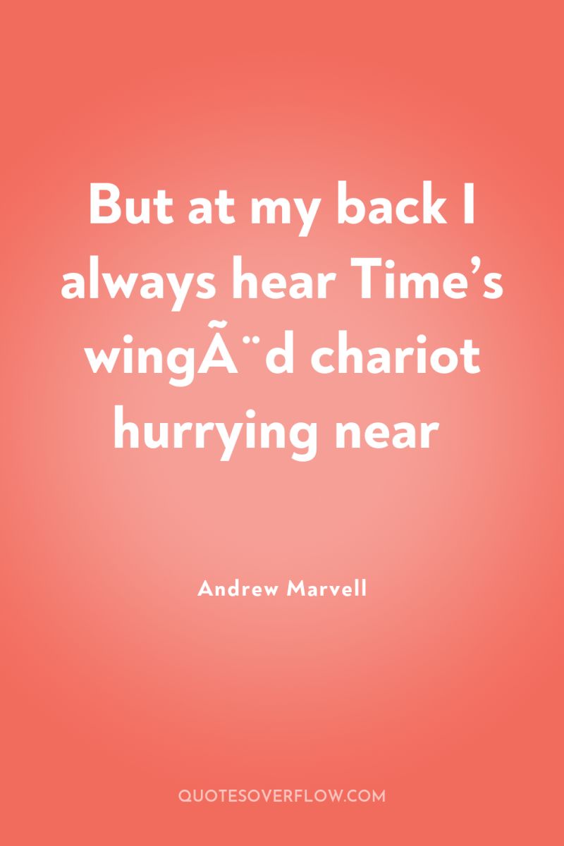 But at my back I always hear Time’s wingÃ¨d chariot...