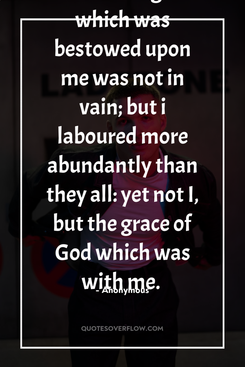 But by the grace of God I am what I...