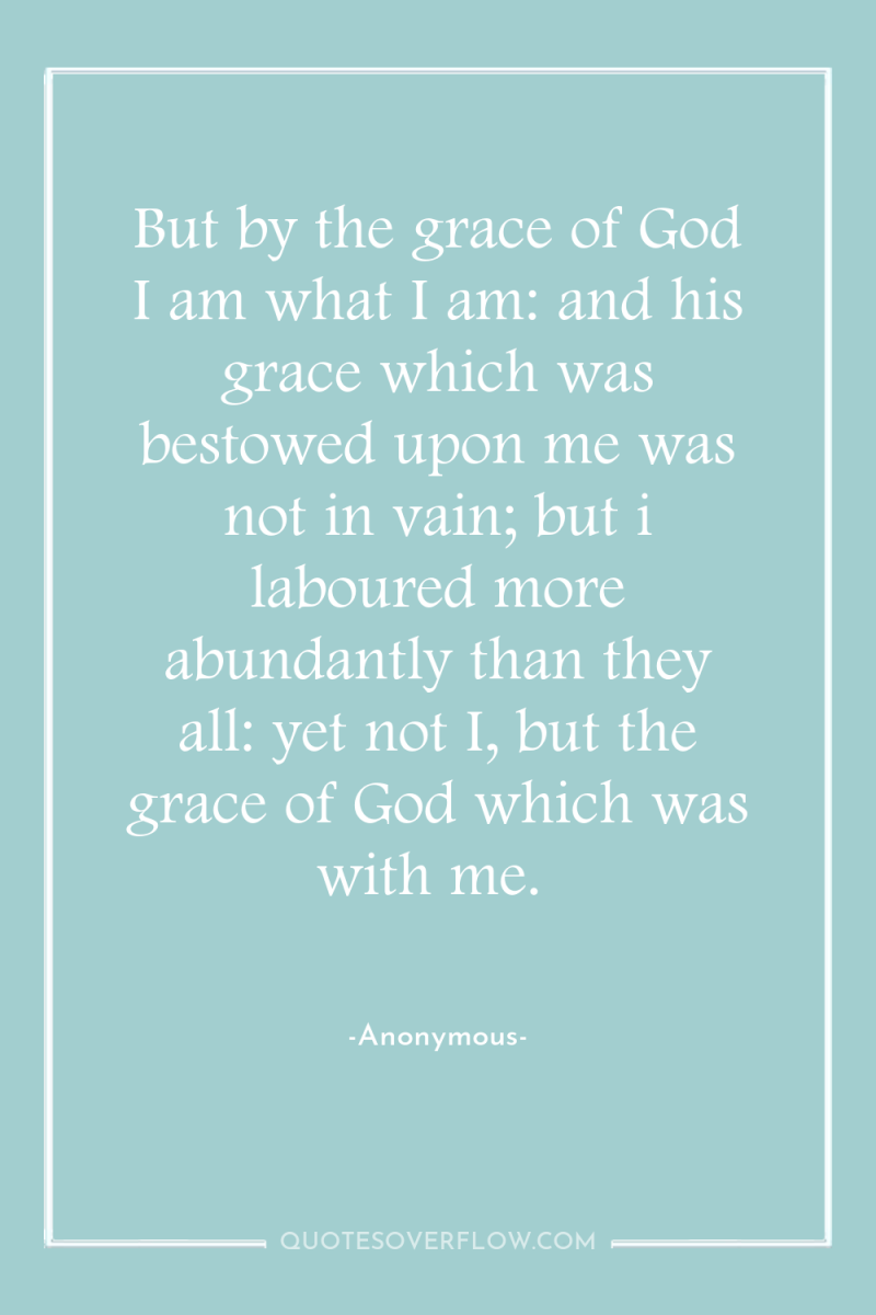 But by the grace of God I am what I...
