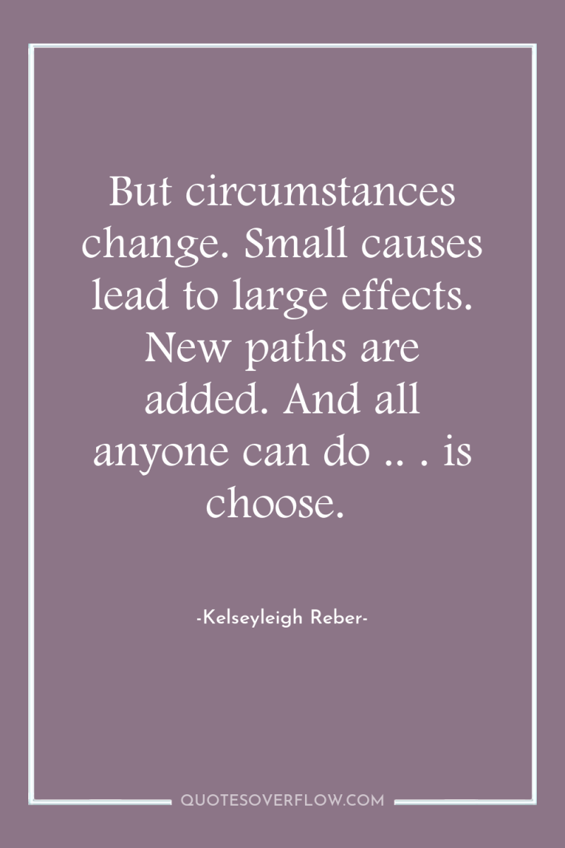 But circumstances change. Small causes lead to large effects. New...
